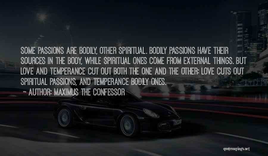 Maximus The Confessor Quotes: Some Passions Are Bodily, Other Spiritual. Bodily Passions Have Their Sources In The Body, While Spiritual Ones Come From External