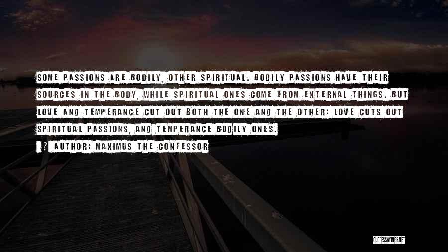 Maximus The Confessor Quotes: Some Passions Are Bodily, Other Spiritual. Bodily Passions Have Their Sources In The Body, While Spiritual Ones Come From External