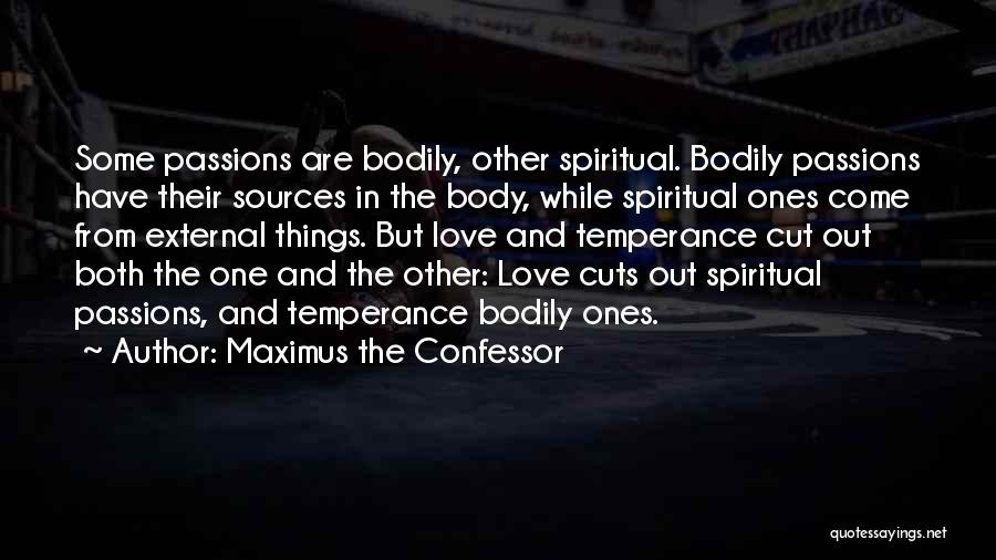 Maximus The Confessor Quotes: Some Passions Are Bodily, Other Spiritual. Bodily Passions Have Their Sources In The Body, While Spiritual Ones Come From External