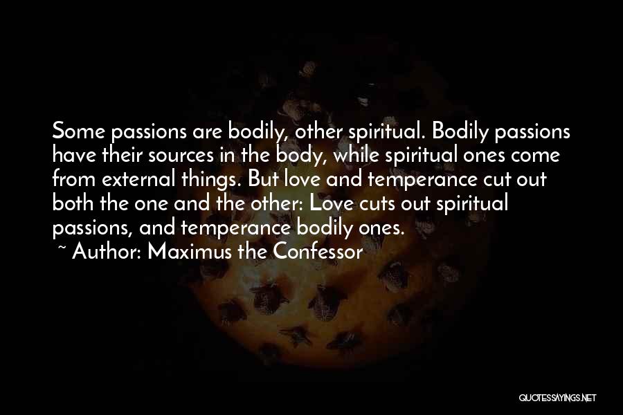 Maximus The Confessor Quotes: Some Passions Are Bodily, Other Spiritual. Bodily Passions Have Their Sources In The Body, While Spiritual Ones Come From External