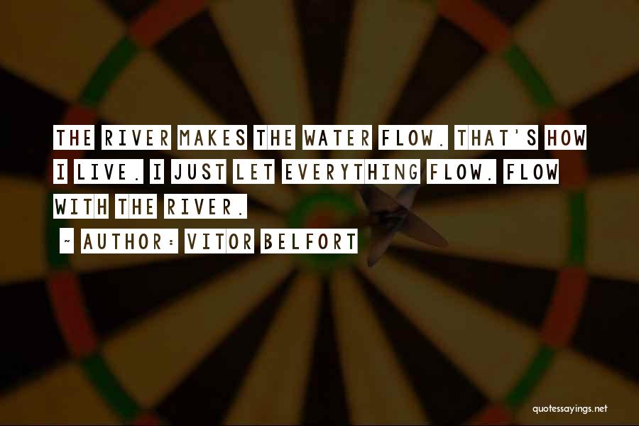 Vitor Belfort Quotes: The River Makes The Water Flow. That's How I Live. I Just Let Everything Flow. Flow With The River.