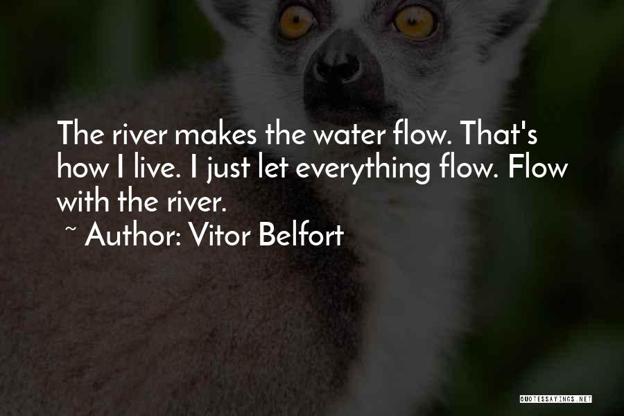 Vitor Belfort Quotes: The River Makes The Water Flow. That's How I Live. I Just Let Everything Flow. Flow With The River.