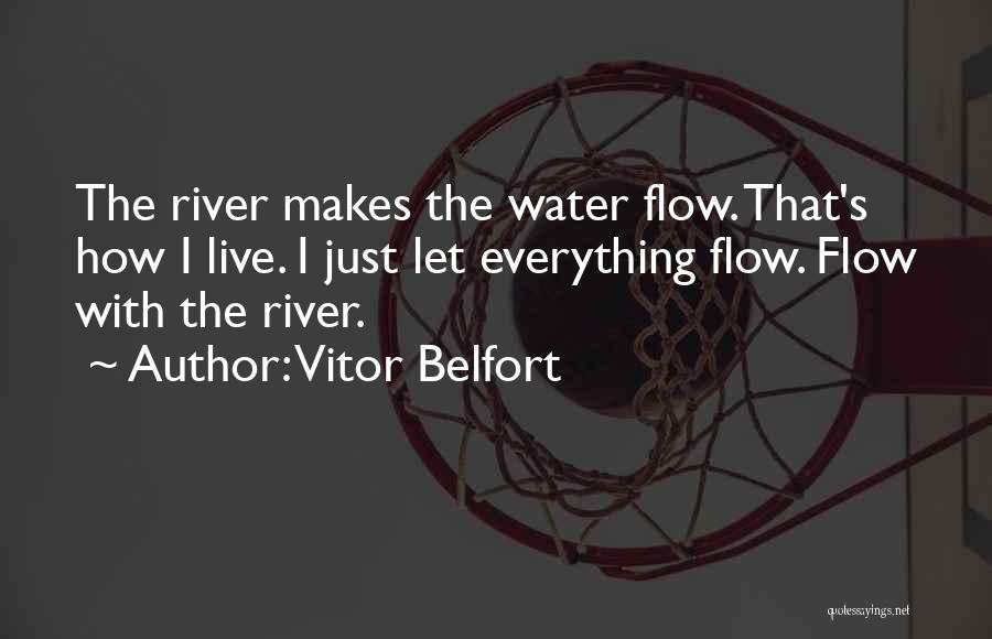 Vitor Belfort Quotes: The River Makes The Water Flow. That's How I Live. I Just Let Everything Flow. Flow With The River.