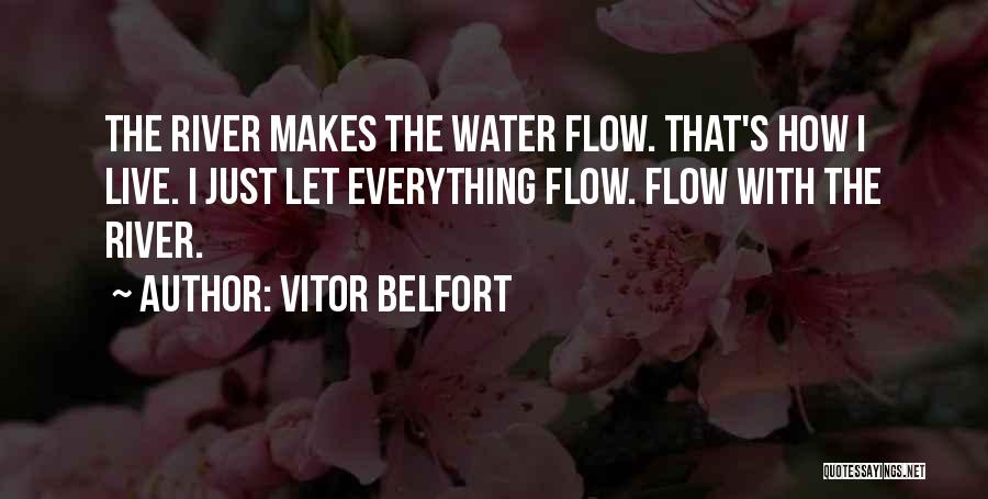 Vitor Belfort Quotes: The River Makes The Water Flow. That's How I Live. I Just Let Everything Flow. Flow With The River.