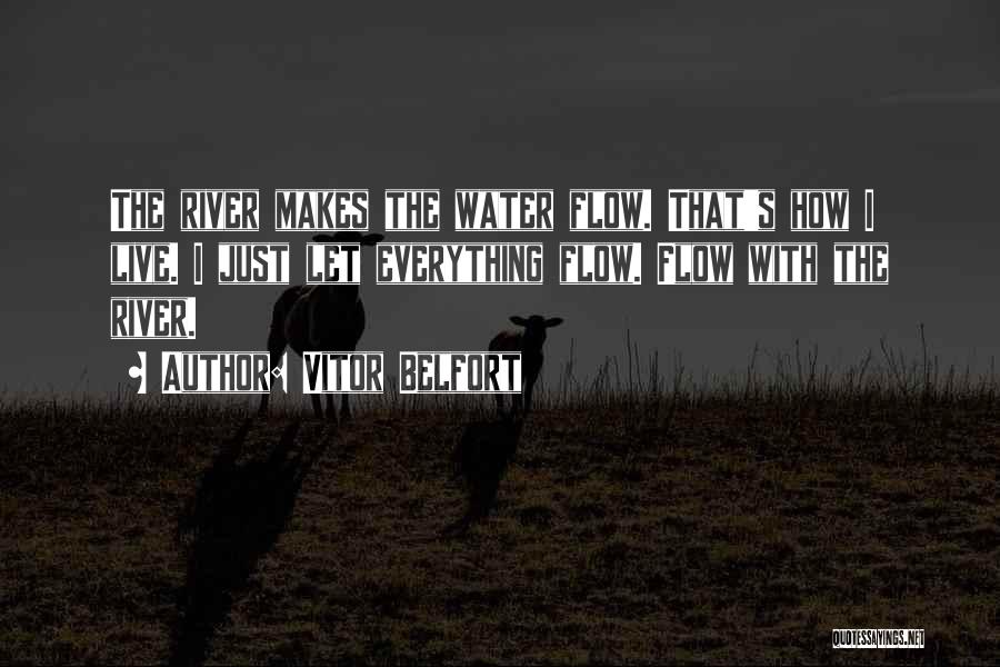 Vitor Belfort Quotes: The River Makes The Water Flow. That's How I Live. I Just Let Everything Flow. Flow With The River.