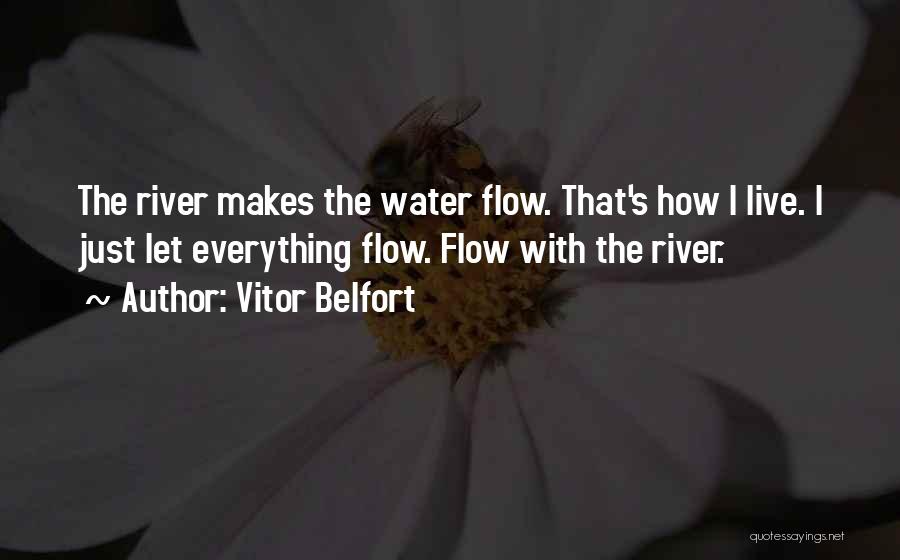 Vitor Belfort Quotes: The River Makes The Water Flow. That's How I Live. I Just Let Everything Flow. Flow With The River.