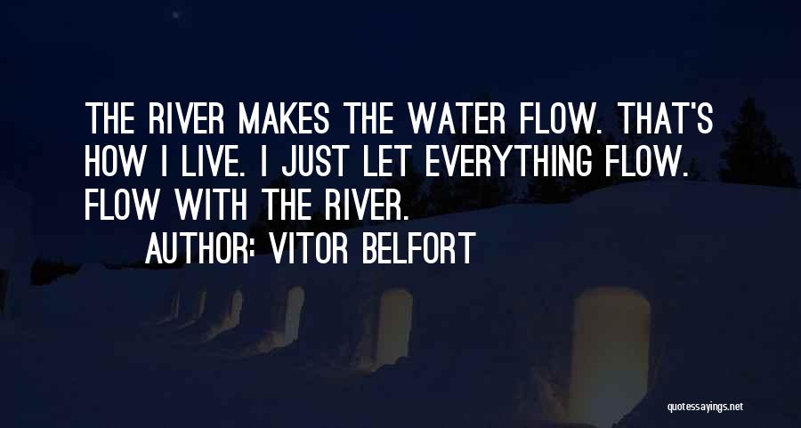 Vitor Belfort Quotes: The River Makes The Water Flow. That's How I Live. I Just Let Everything Flow. Flow With The River.