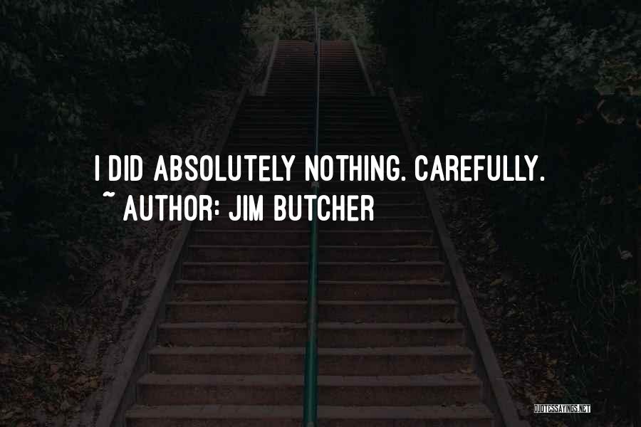 Jim Butcher Quotes: I Did Absolutely Nothing. Carefully.