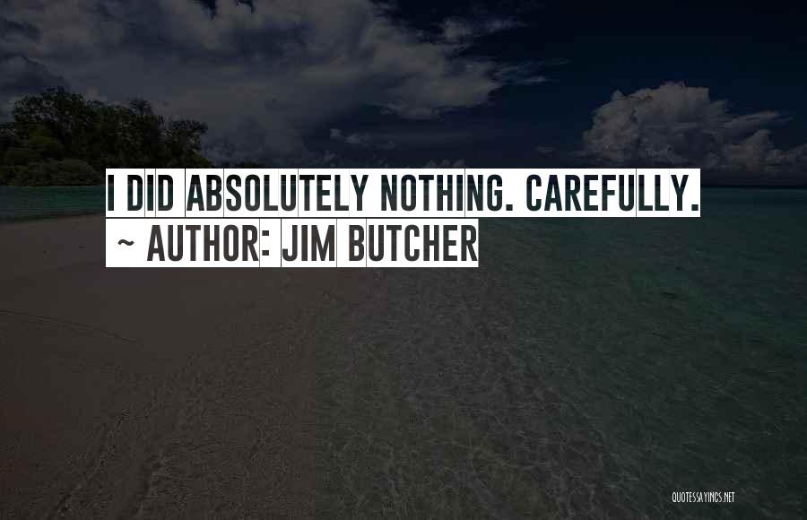 Jim Butcher Quotes: I Did Absolutely Nothing. Carefully.