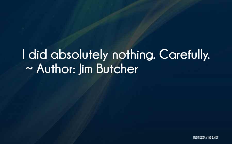 Jim Butcher Quotes: I Did Absolutely Nothing. Carefully.