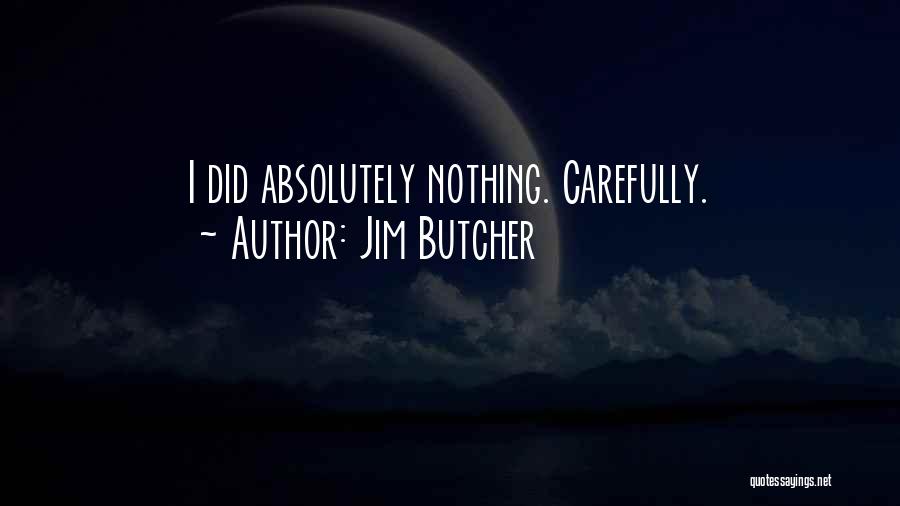 Jim Butcher Quotes: I Did Absolutely Nothing. Carefully.