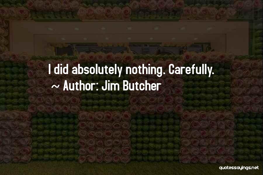 Jim Butcher Quotes: I Did Absolutely Nothing. Carefully.