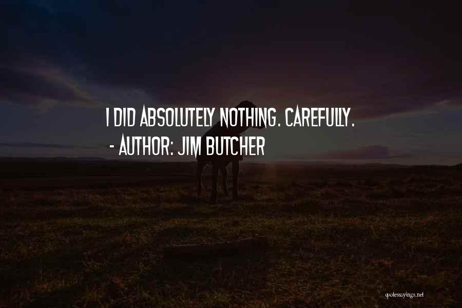 Jim Butcher Quotes: I Did Absolutely Nothing. Carefully.