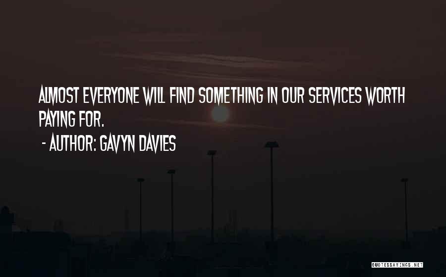 Gavyn Davies Quotes: Almost Everyone Will Find Something In Our Services Worth Paying For.