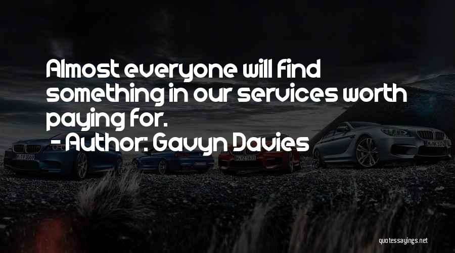 Gavyn Davies Quotes: Almost Everyone Will Find Something In Our Services Worth Paying For.
