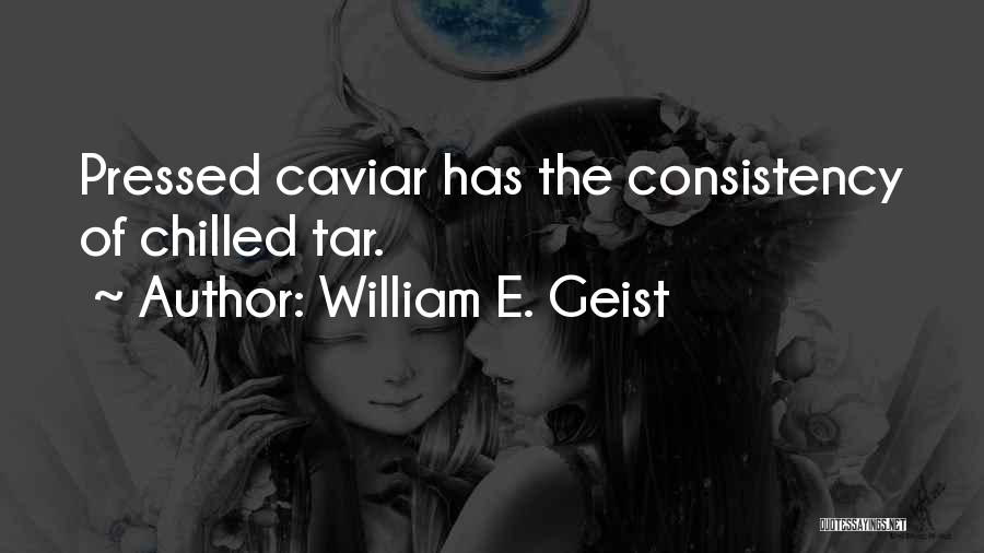 William E. Geist Quotes: Pressed Caviar Has The Consistency Of Chilled Tar.