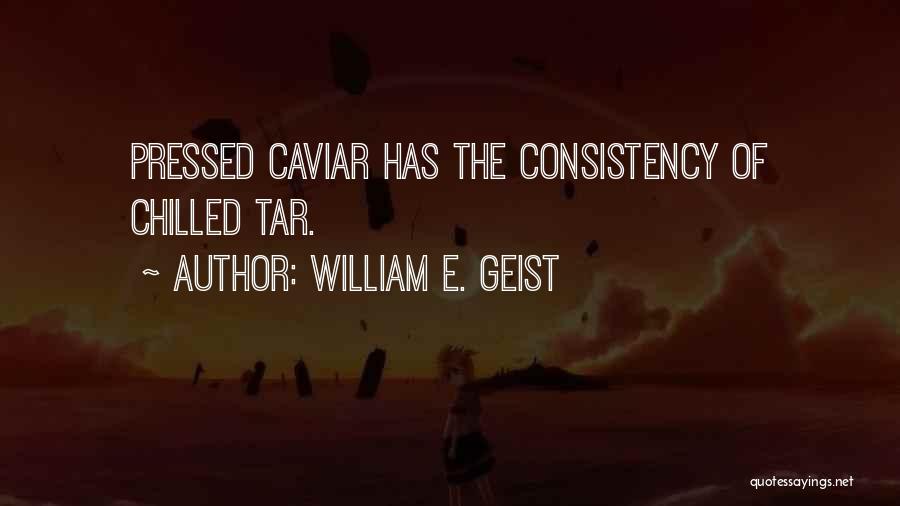 William E. Geist Quotes: Pressed Caviar Has The Consistency Of Chilled Tar.