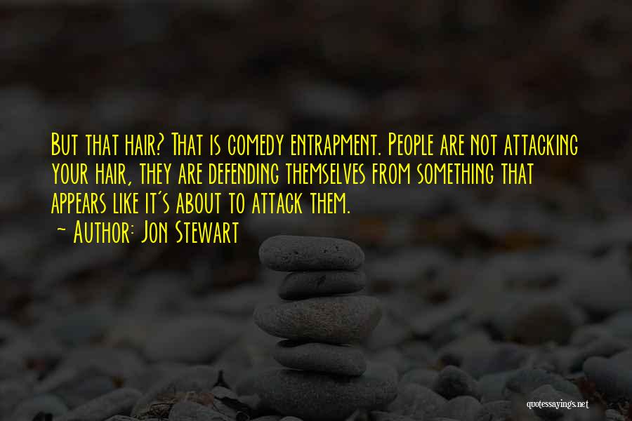 Jon Stewart Quotes: But That Hair? That Is Comedy Entrapment. People Are Not Attacking Your Hair, They Are Defending Themselves From Something That