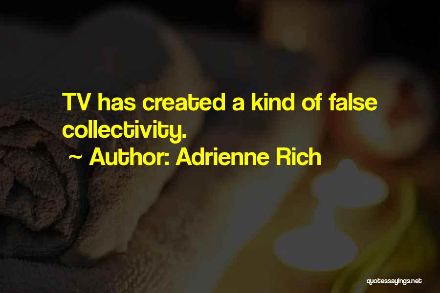 Adrienne Rich Quotes: Tv Has Created A Kind Of False Collectivity.