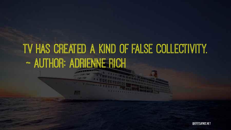 Adrienne Rich Quotes: Tv Has Created A Kind Of False Collectivity.