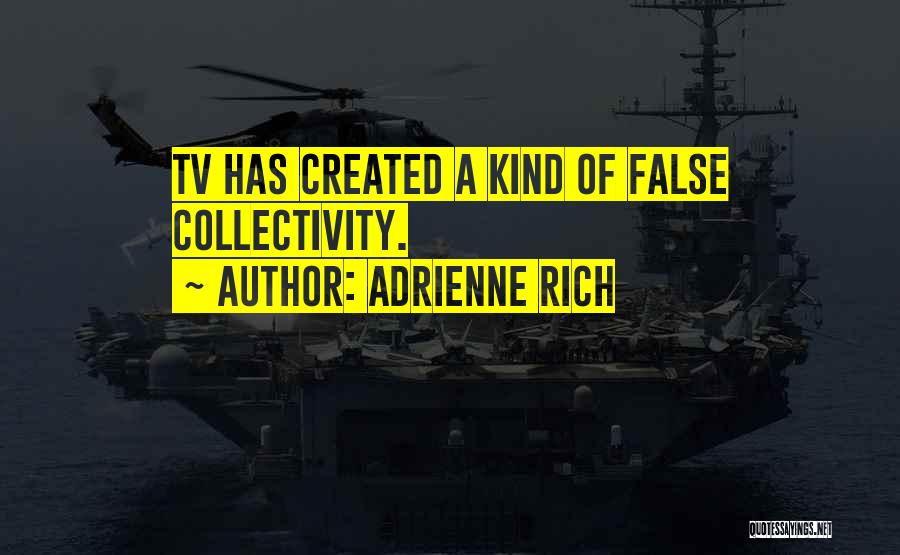 Adrienne Rich Quotes: Tv Has Created A Kind Of False Collectivity.
