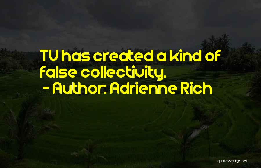 Adrienne Rich Quotes: Tv Has Created A Kind Of False Collectivity.