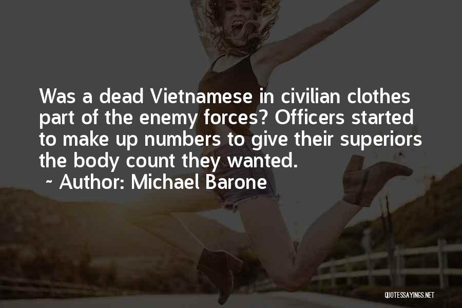 Michael Barone Quotes: Was A Dead Vietnamese In Civilian Clothes Part Of The Enemy Forces? Officers Started To Make Up Numbers To Give