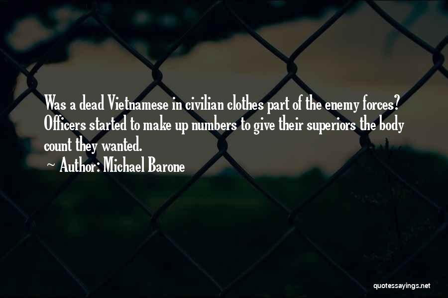 Michael Barone Quotes: Was A Dead Vietnamese In Civilian Clothes Part Of The Enemy Forces? Officers Started To Make Up Numbers To Give