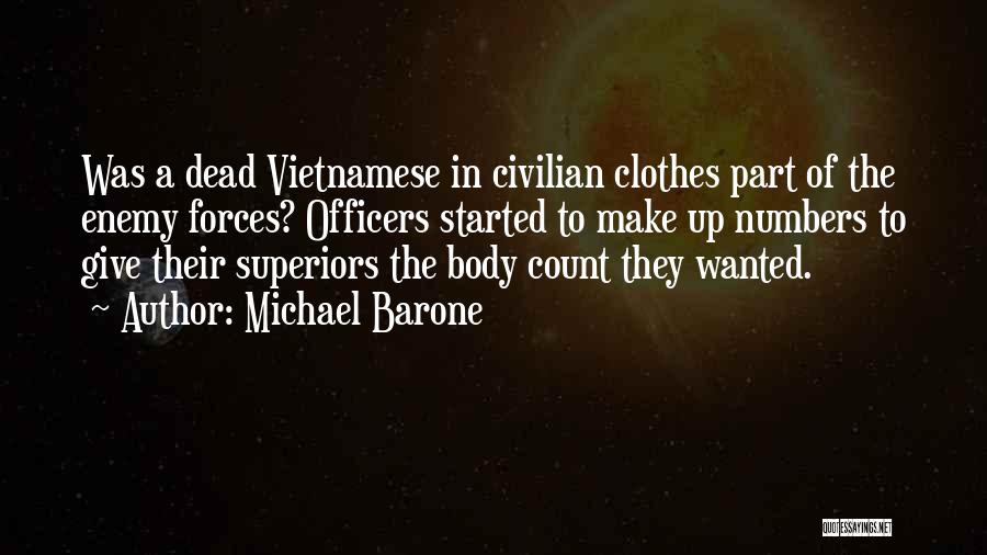 Michael Barone Quotes: Was A Dead Vietnamese In Civilian Clothes Part Of The Enemy Forces? Officers Started To Make Up Numbers To Give