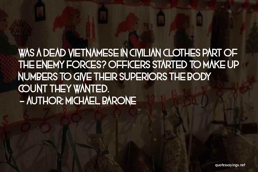 Michael Barone Quotes: Was A Dead Vietnamese In Civilian Clothes Part Of The Enemy Forces? Officers Started To Make Up Numbers To Give