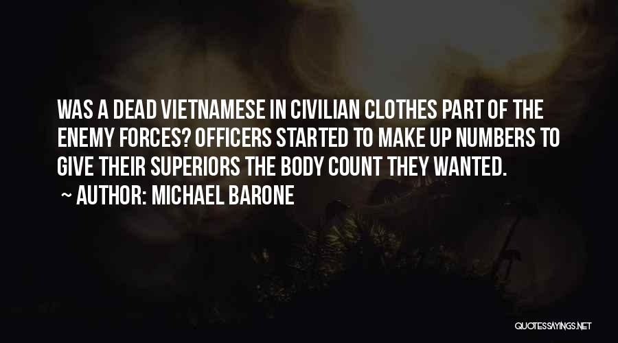 Michael Barone Quotes: Was A Dead Vietnamese In Civilian Clothes Part Of The Enemy Forces? Officers Started To Make Up Numbers To Give