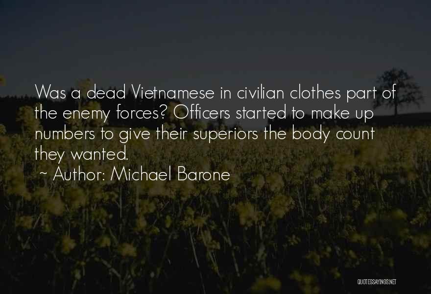 Michael Barone Quotes: Was A Dead Vietnamese In Civilian Clothes Part Of The Enemy Forces? Officers Started To Make Up Numbers To Give