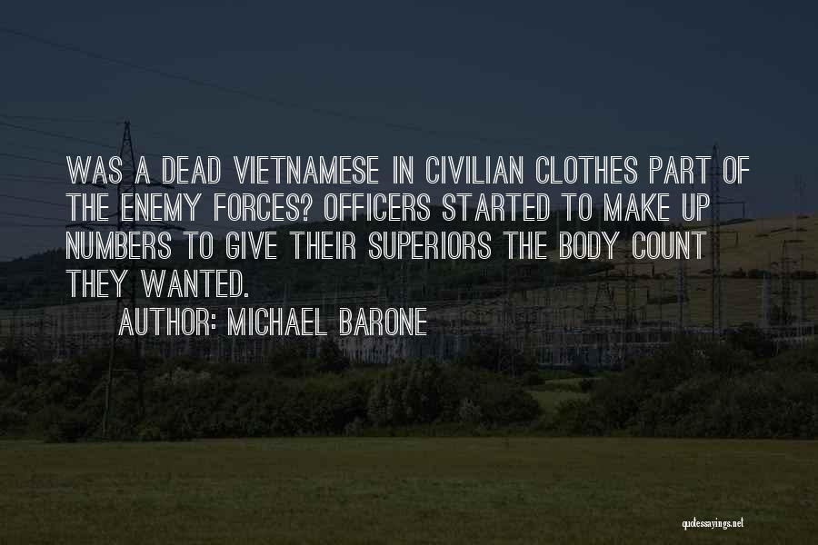 Michael Barone Quotes: Was A Dead Vietnamese In Civilian Clothes Part Of The Enemy Forces? Officers Started To Make Up Numbers To Give