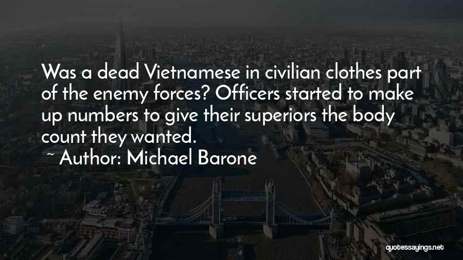 Michael Barone Quotes: Was A Dead Vietnamese In Civilian Clothes Part Of The Enemy Forces? Officers Started To Make Up Numbers To Give