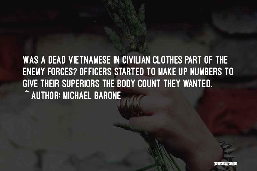 Michael Barone Quotes: Was A Dead Vietnamese In Civilian Clothes Part Of The Enemy Forces? Officers Started To Make Up Numbers To Give