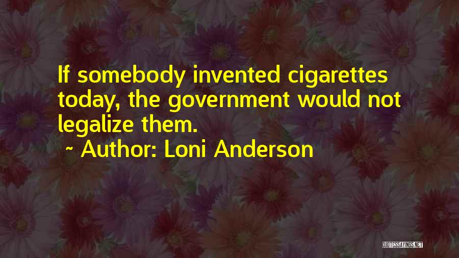 Loni Anderson Quotes: If Somebody Invented Cigarettes Today, The Government Would Not Legalize Them.