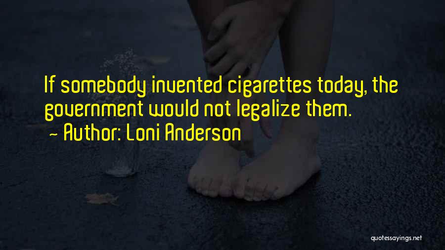 Loni Anderson Quotes: If Somebody Invented Cigarettes Today, The Government Would Not Legalize Them.