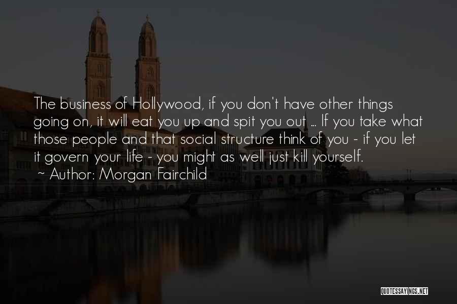 Morgan Fairchild Quotes: The Business Of Hollywood, If You Don't Have Other Things Going On, It Will Eat You Up And Spit You