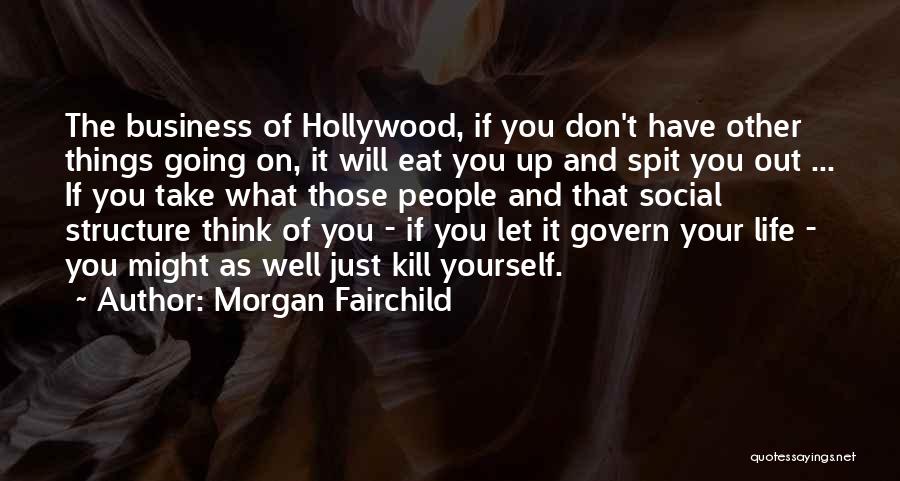 Morgan Fairchild Quotes: The Business Of Hollywood, If You Don't Have Other Things Going On, It Will Eat You Up And Spit You