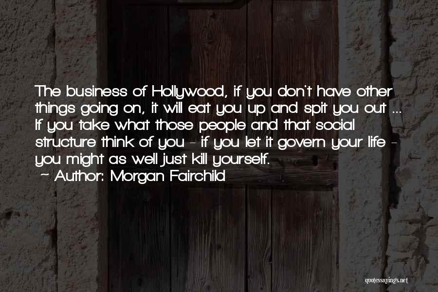 Morgan Fairchild Quotes: The Business Of Hollywood, If You Don't Have Other Things Going On, It Will Eat You Up And Spit You