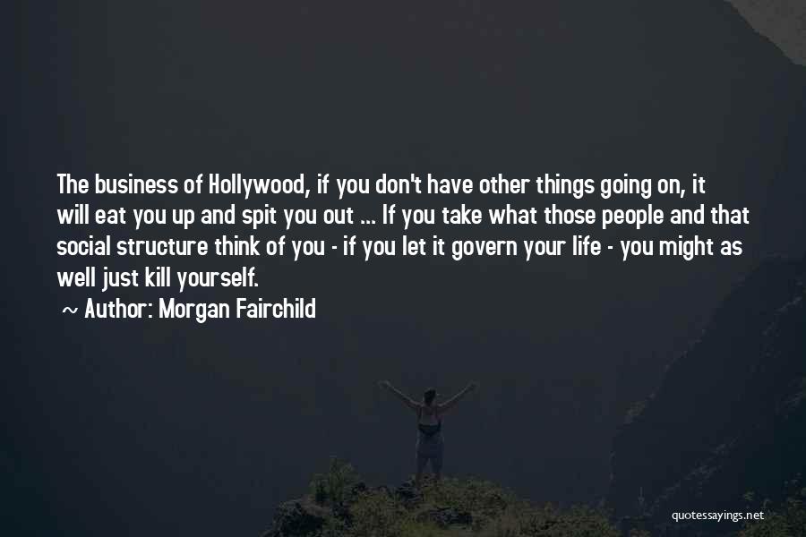 Morgan Fairchild Quotes: The Business Of Hollywood, If You Don't Have Other Things Going On, It Will Eat You Up And Spit You