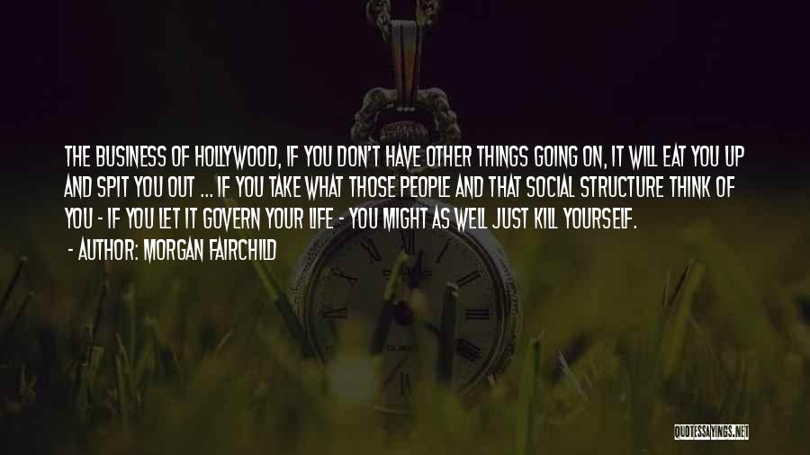 Morgan Fairchild Quotes: The Business Of Hollywood, If You Don't Have Other Things Going On, It Will Eat You Up And Spit You