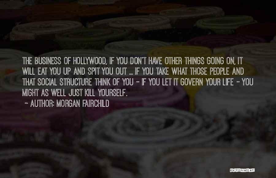 Morgan Fairchild Quotes: The Business Of Hollywood, If You Don't Have Other Things Going On, It Will Eat You Up And Spit You
