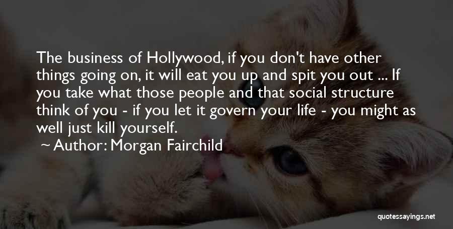 Morgan Fairchild Quotes: The Business Of Hollywood, If You Don't Have Other Things Going On, It Will Eat You Up And Spit You