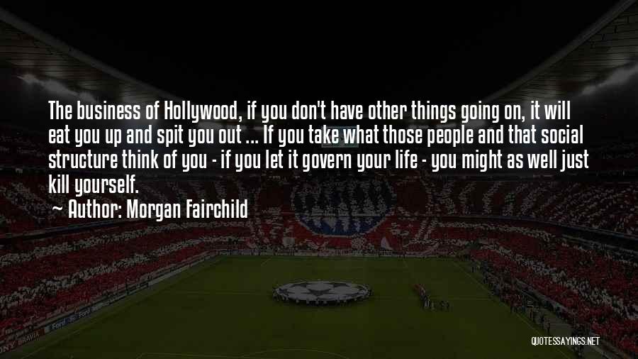 Morgan Fairchild Quotes: The Business Of Hollywood, If You Don't Have Other Things Going On, It Will Eat You Up And Spit You