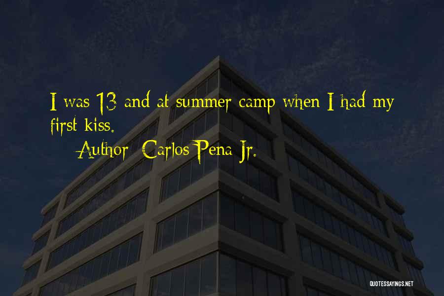 Carlos Pena Jr. Quotes: I Was 13 And At Summer Camp When I Had My First Kiss.