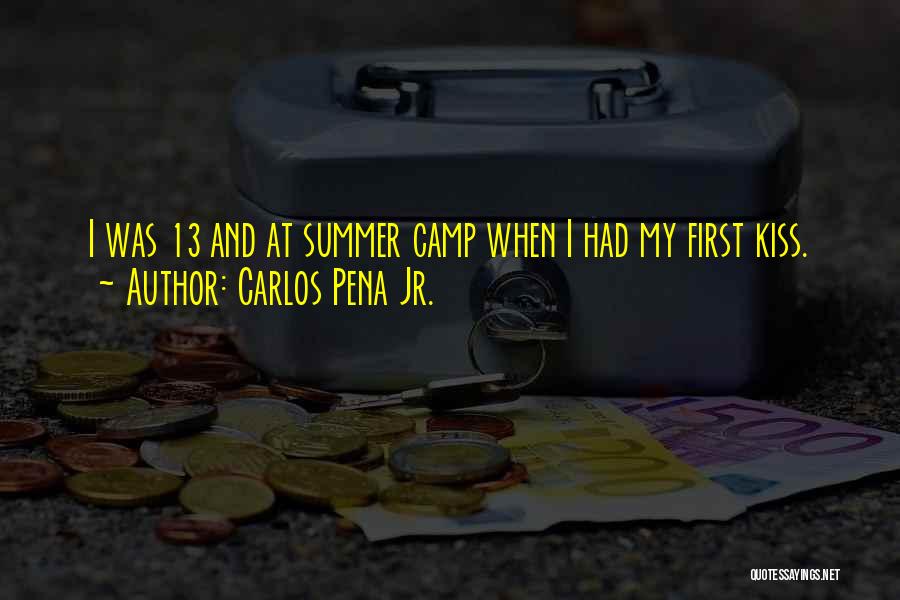 Carlos Pena Jr. Quotes: I Was 13 And At Summer Camp When I Had My First Kiss.