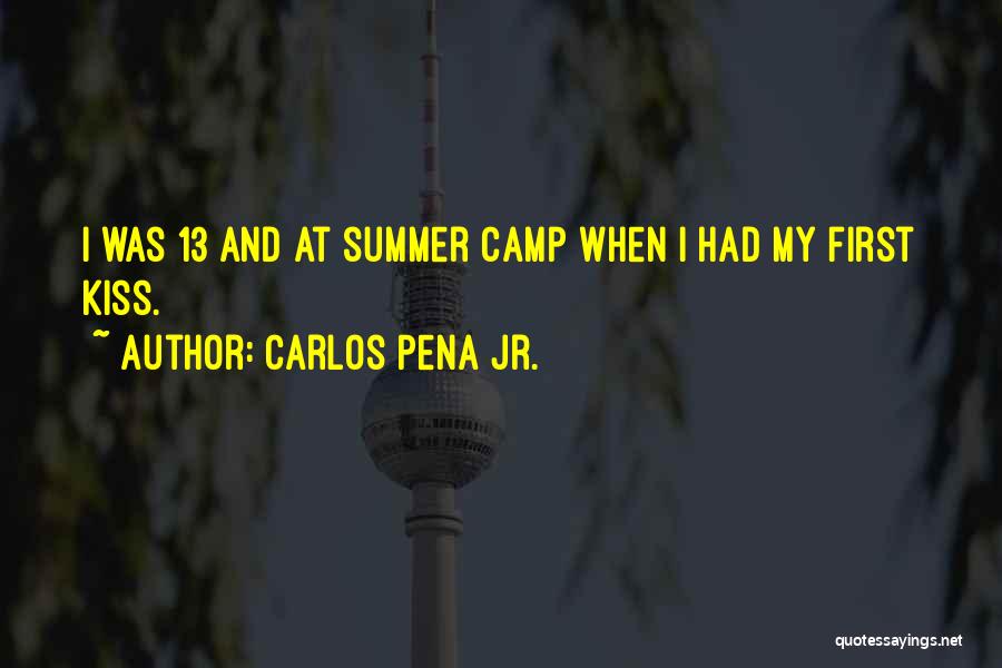 Carlos Pena Jr. Quotes: I Was 13 And At Summer Camp When I Had My First Kiss.