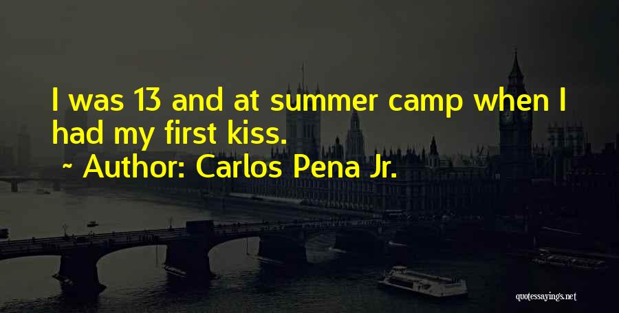 Carlos Pena Jr. Quotes: I Was 13 And At Summer Camp When I Had My First Kiss.