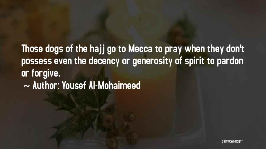 Yousef Al-Mohaimeed Quotes: Those Dogs Of The Hajj Go To Mecca To Pray When They Don't Possess Even The Decency Or Generosity Of